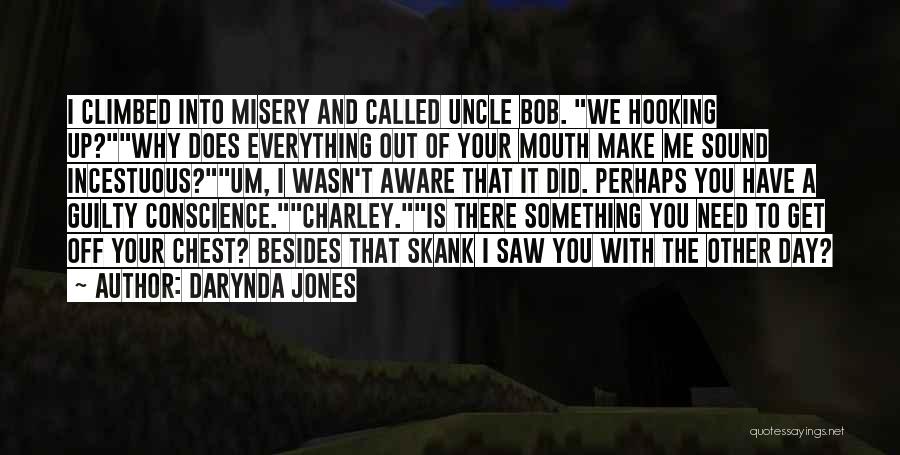 Darynda Jones Quotes: I Climbed Into Misery And Called Uncle Bob. We Hooking Up?why Does Everything Out Of Your Mouth Make Me Sound