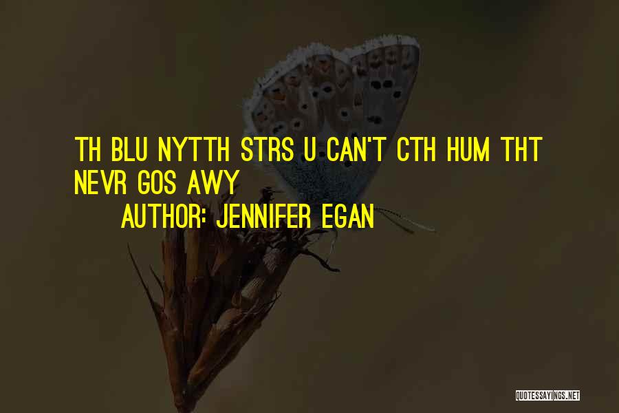 Jennifer Egan Quotes: Th Blu Nytth Strs U Can't Cth Hum Tht Nevr Gos Awy