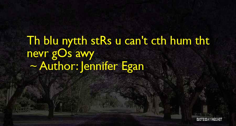 Jennifer Egan Quotes: Th Blu Nytth Strs U Can't Cth Hum Tht Nevr Gos Awy