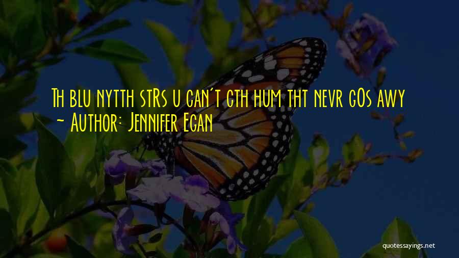 Jennifer Egan Quotes: Th Blu Nytth Strs U Can't Cth Hum Tht Nevr Gos Awy