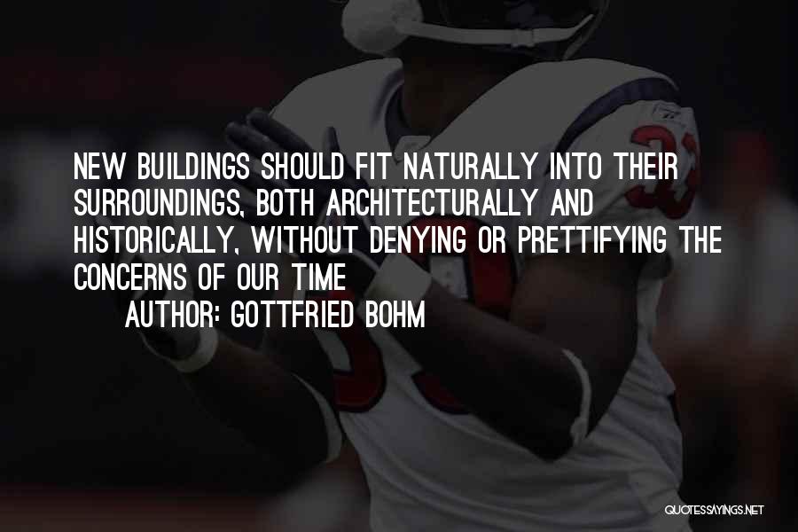 Gottfried Bohm Quotes: New Buildings Should Fit Naturally Into Their Surroundings, Both Architecturally And Historically, Without Denying Or Prettifying The Concerns Of Our