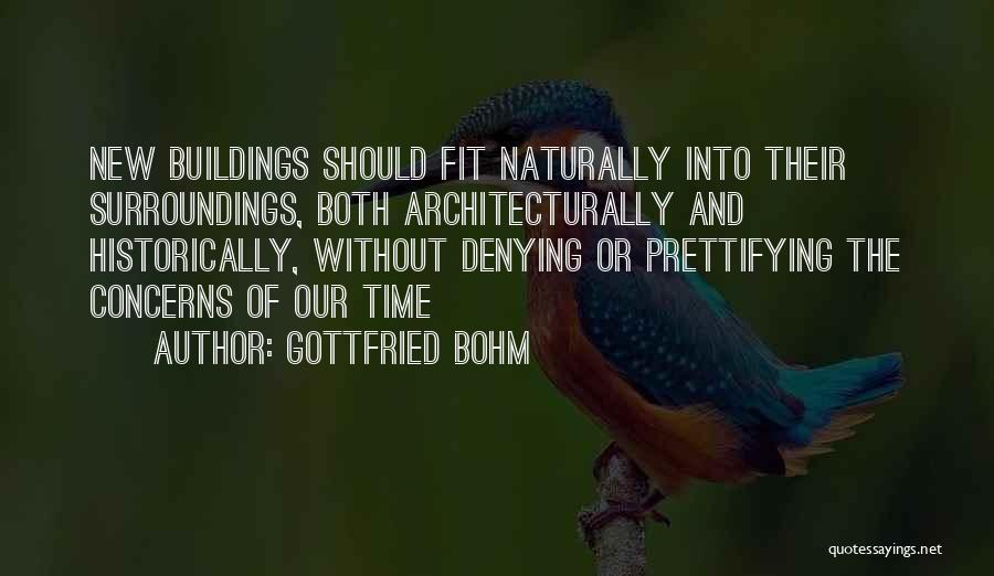 Gottfried Bohm Quotes: New Buildings Should Fit Naturally Into Their Surroundings, Both Architecturally And Historically, Without Denying Or Prettifying The Concerns Of Our