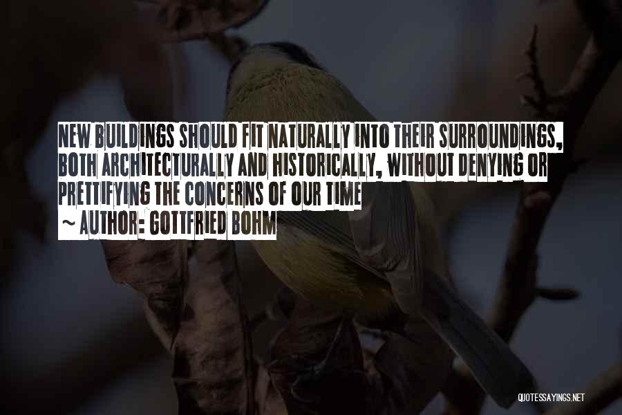Gottfried Bohm Quotes: New Buildings Should Fit Naturally Into Their Surroundings, Both Architecturally And Historically, Without Denying Or Prettifying The Concerns Of Our