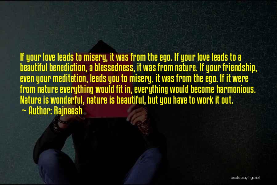 Rajneesh Quotes: If Your Love Leads To Misery, It Was From The Ego. If Your Love Leads To A Beautiful Benediction, A