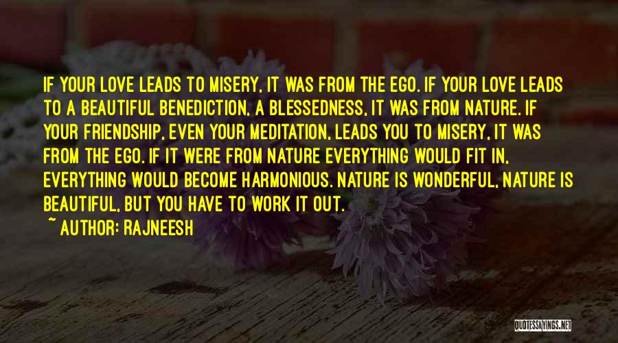 Rajneesh Quotes: If Your Love Leads To Misery, It Was From The Ego. If Your Love Leads To A Beautiful Benediction, A