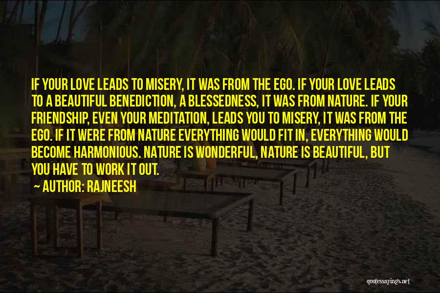 Rajneesh Quotes: If Your Love Leads To Misery, It Was From The Ego. If Your Love Leads To A Beautiful Benediction, A