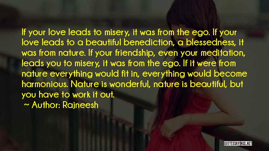 Rajneesh Quotes: If Your Love Leads To Misery, It Was From The Ego. If Your Love Leads To A Beautiful Benediction, A
