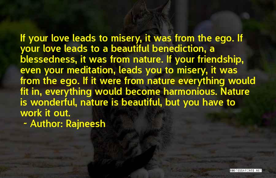 Rajneesh Quotes: If Your Love Leads To Misery, It Was From The Ego. If Your Love Leads To A Beautiful Benediction, A