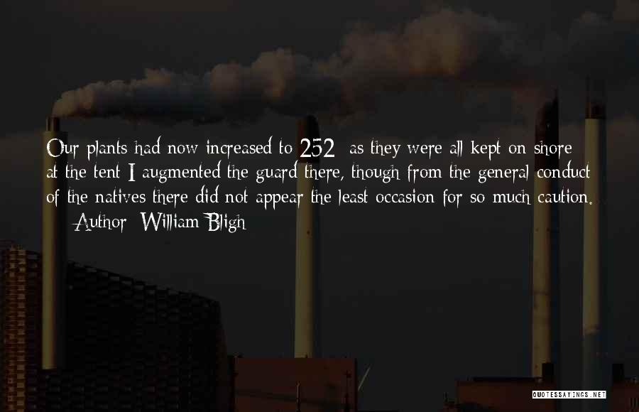 William Bligh Quotes: Our Plants Had Now Increased To 252: As They Were All Kept On Shore At The Tent I Augmented The