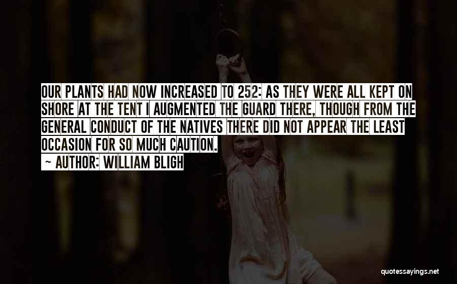 William Bligh Quotes: Our Plants Had Now Increased To 252: As They Were All Kept On Shore At The Tent I Augmented The