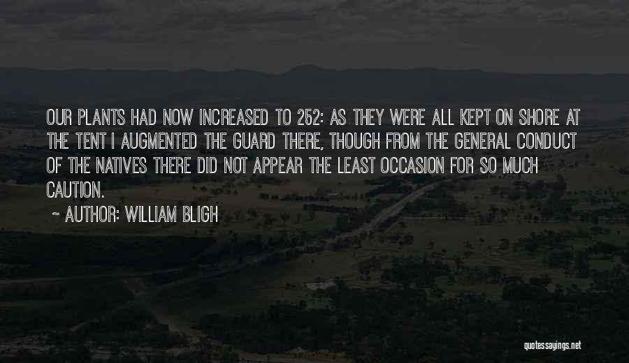 William Bligh Quotes: Our Plants Had Now Increased To 252: As They Were All Kept On Shore At The Tent I Augmented The