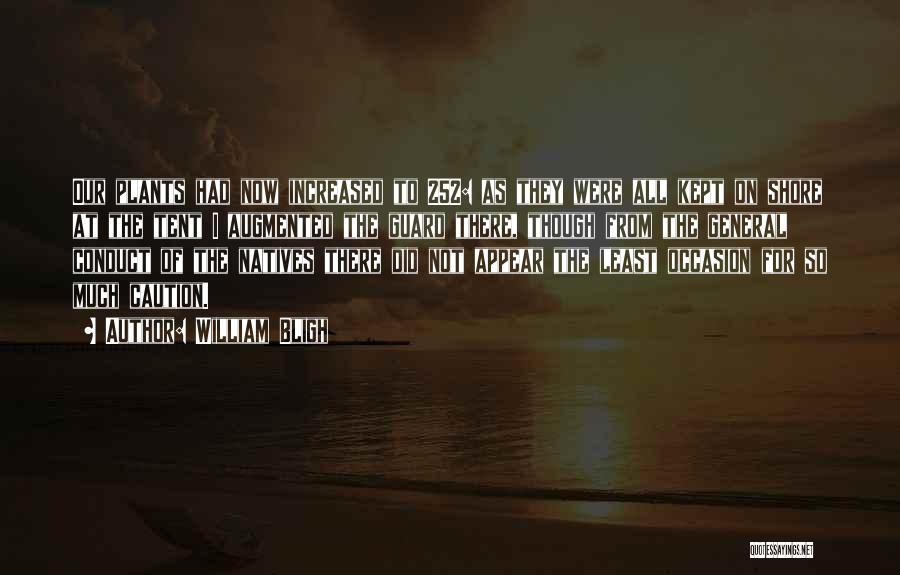 William Bligh Quotes: Our Plants Had Now Increased To 252: As They Were All Kept On Shore At The Tent I Augmented The