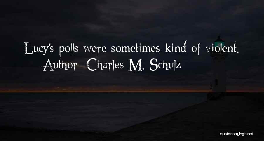 Charles M. Schulz Quotes: Lucy's Polls Were Sometimes Kind Of Violent.