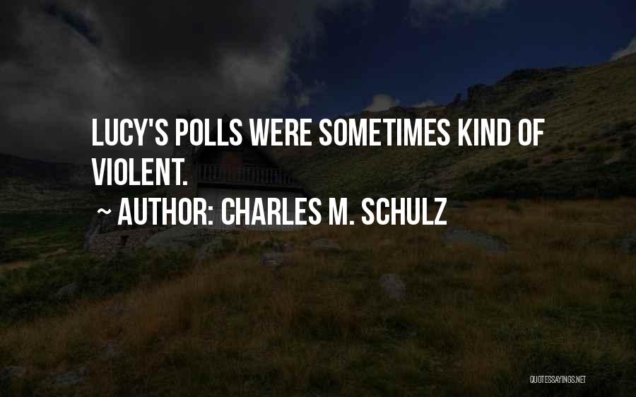 Charles M. Schulz Quotes: Lucy's Polls Were Sometimes Kind Of Violent.