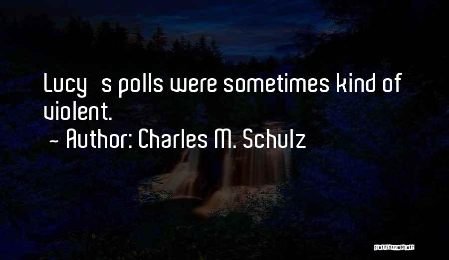 Charles M. Schulz Quotes: Lucy's Polls Were Sometimes Kind Of Violent.