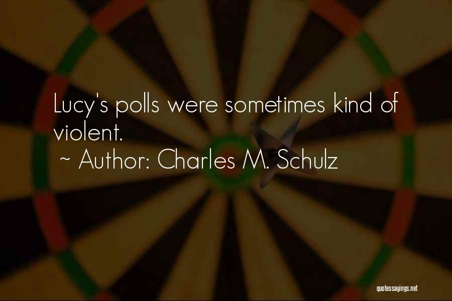 Charles M. Schulz Quotes: Lucy's Polls Were Sometimes Kind Of Violent.