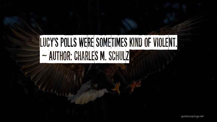 Charles M. Schulz Quotes: Lucy's Polls Were Sometimes Kind Of Violent.