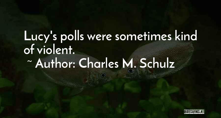 Charles M. Schulz Quotes: Lucy's Polls Were Sometimes Kind Of Violent.