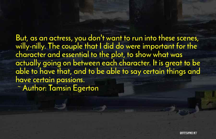 Tamsin Egerton Quotes: But, As An Actress, You Don't Want To Run Into These Scenes, Willy-nilly. The Couple That I Did Do Were