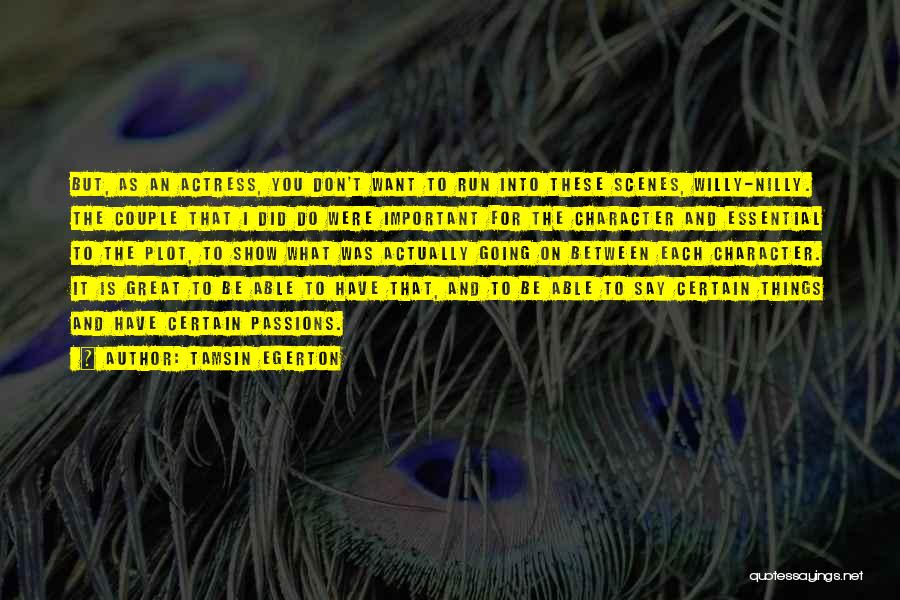 Tamsin Egerton Quotes: But, As An Actress, You Don't Want To Run Into These Scenes, Willy-nilly. The Couple That I Did Do Were