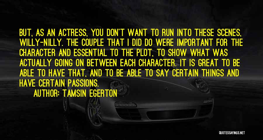 Tamsin Egerton Quotes: But, As An Actress, You Don't Want To Run Into These Scenes, Willy-nilly. The Couple That I Did Do Were