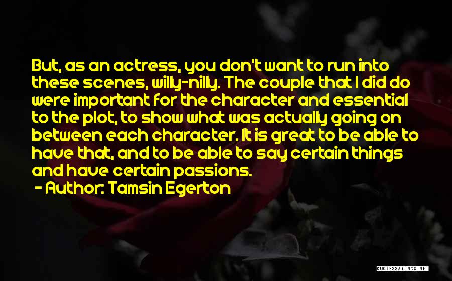 Tamsin Egerton Quotes: But, As An Actress, You Don't Want To Run Into These Scenes, Willy-nilly. The Couple That I Did Do Were