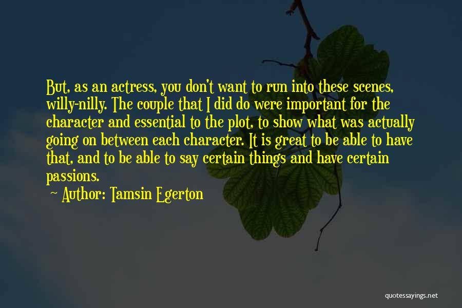 Tamsin Egerton Quotes: But, As An Actress, You Don't Want To Run Into These Scenes, Willy-nilly. The Couple That I Did Do Were