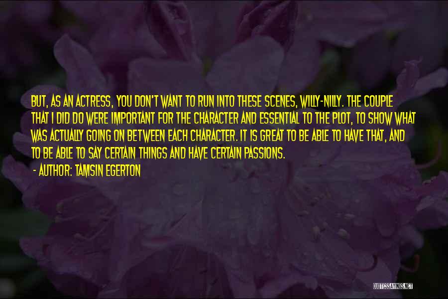 Tamsin Egerton Quotes: But, As An Actress, You Don't Want To Run Into These Scenes, Willy-nilly. The Couple That I Did Do Were