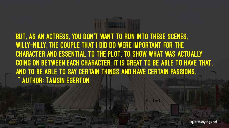 Tamsin Egerton Quotes: But, As An Actress, You Don't Want To Run Into These Scenes, Willy-nilly. The Couple That I Did Do Were