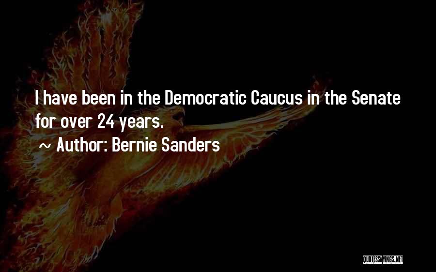 Bernie Sanders Quotes: I Have Been In The Democratic Caucus In The Senate For Over 24 Years.