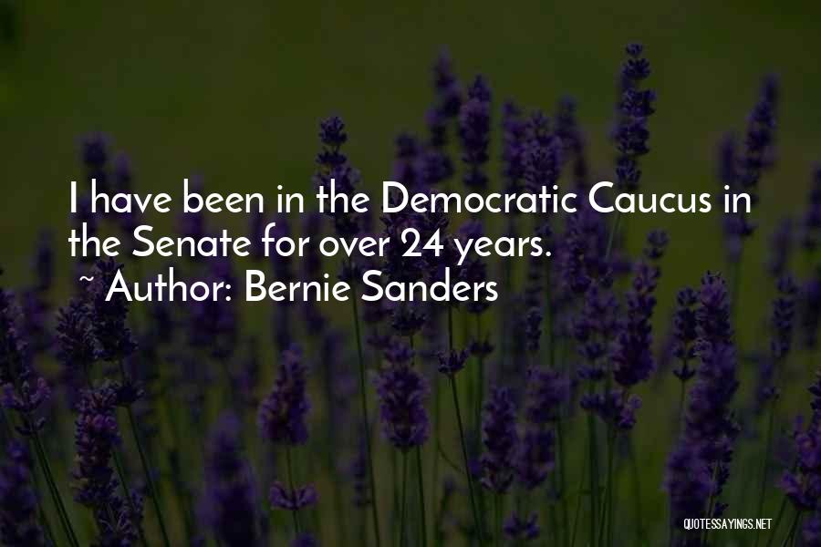 Bernie Sanders Quotes: I Have Been In The Democratic Caucus In The Senate For Over 24 Years.