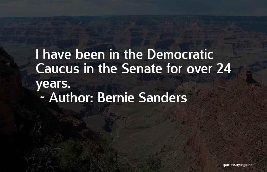 Bernie Sanders Quotes: I Have Been In The Democratic Caucus In The Senate For Over 24 Years.