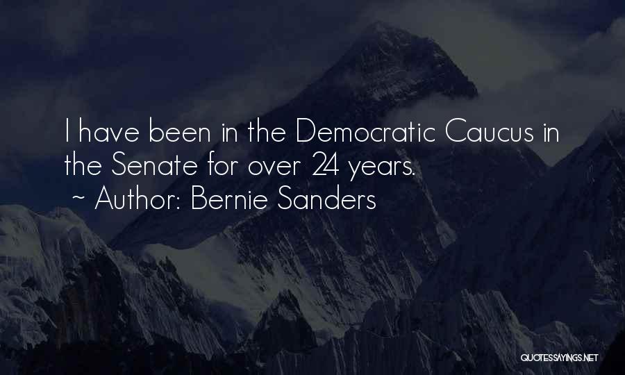 Bernie Sanders Quotes: I Have Been In The Democratic Caucus In The Senate For Over 24 Years.