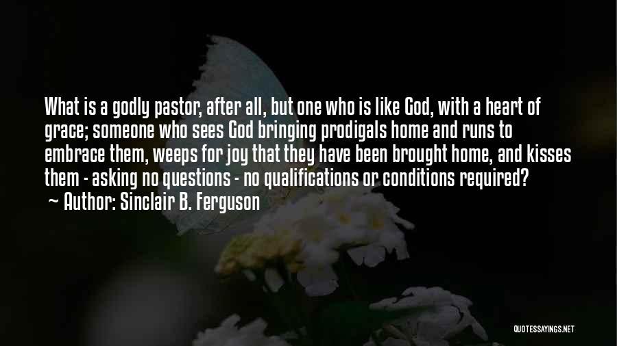 Sinclair B. Ferguson Quotes: What Is A Godly Pastor, After All, But One Who Is Like God, With A Heart Of Grace; Someone Who