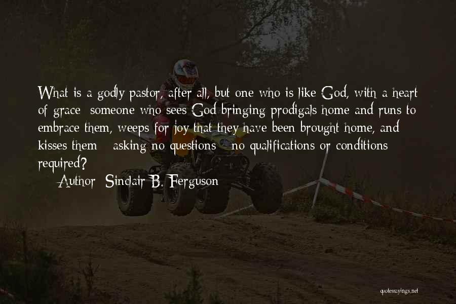 Sinclair B. Ferguson Quotes: What Is A Godly Pastor, After All, But One Who Is Like God, With A Heart Of Grace; Someone Who