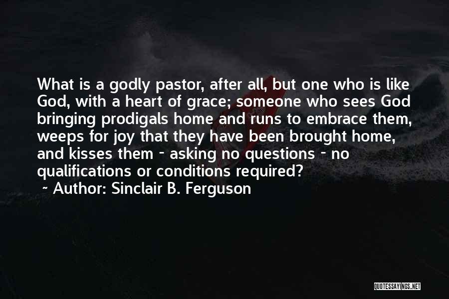 Sinclair B. Ferguson Quotes: What Is A Godly Pastor, After All, But One Who Is Like God, With A Heart Of Grace; Someone Who