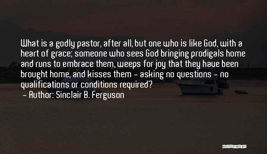 Sinclair B. Ferguson Quotes: What Is A Godly Pastor, After All, But One Who Is Like God, With A Heart Of Grace; Someone Who