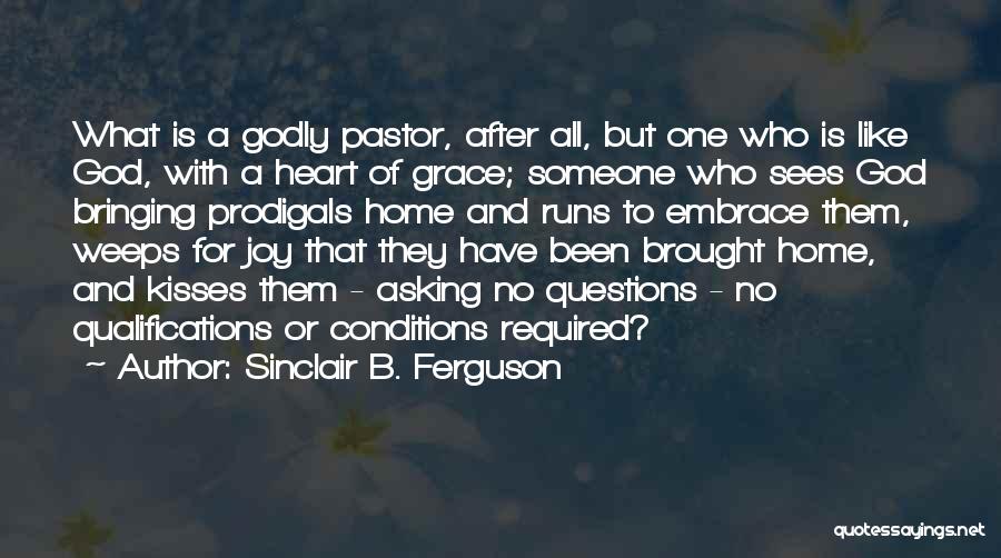 Sinclair B. Ferguson Quotes: What Is A Godly Pastor, After All, But One Who Is Like God, With A Heart Of Grace; Someone Who