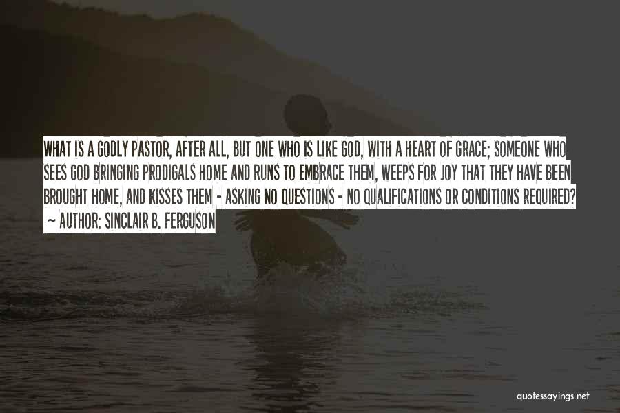 Sinclair B. Ferguson Quotes: What Is A Godly Pastor, After All, But One Who Is Like God, With A Heart Of Grace; Someone Who