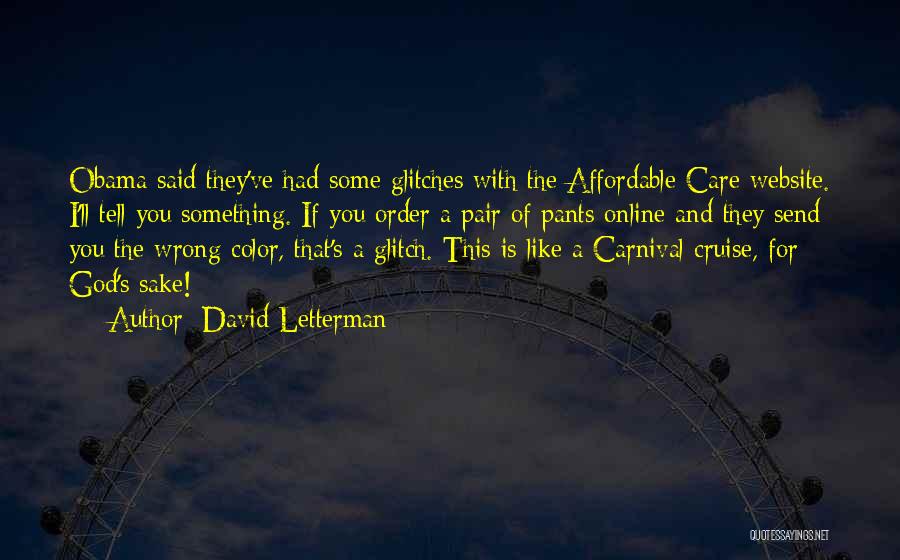 David Letterman Quotes: Obama Said They've Had Some Glitches With The Affordable Care Website. I'll Tell You Something. If You Order A Pair