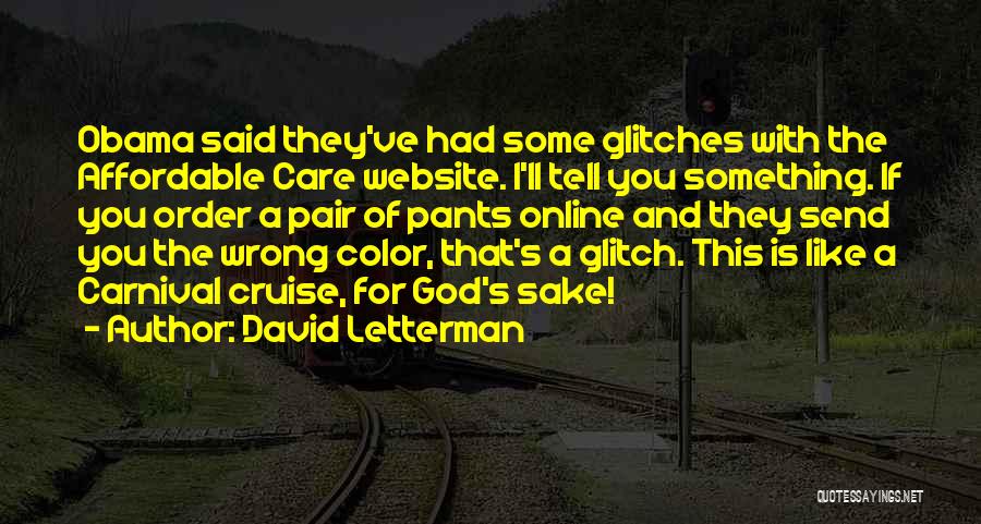 David Letterman Quotes: Obama Said They've Had Some Glitches With The Affordable Care Website. I'll Tell You Something. If You Order A Pair