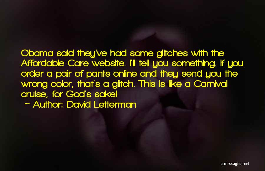 David Letterman Quotes: Obama Said They've Had Some Glitches With The Affordable Care Website. I'll Tell You Something. If You Order A Pair