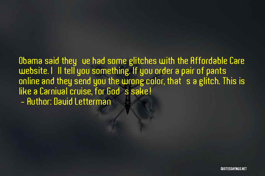 David Letterman Quotes: Obama Said They've Had Some Glitches With The Affordable Care Website. I'll Tell You Something. If You Order A Pair