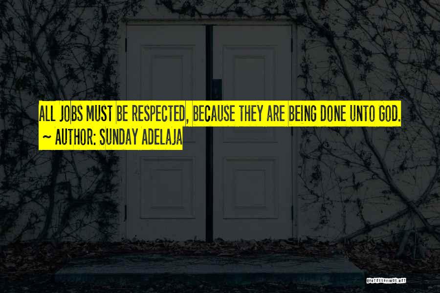 Sunday Adelaja Quotes: All Jobs Must Be Respected, Because They Are Being Done Unto God.