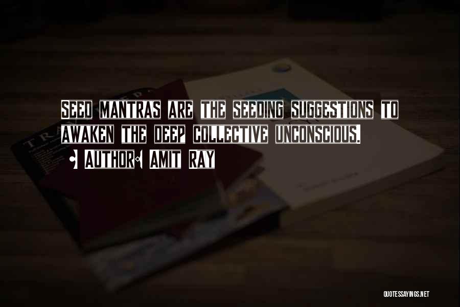 Amit Ray Quotes: Seed Mantras Are The Seeding Suggestions To Awaken The Deep Collective Unconscious.