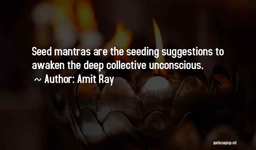 Amit Ray Quotes: Seed Mantras Are The Seeding Suggestions To Awaken The Deep Collective Unconscious.