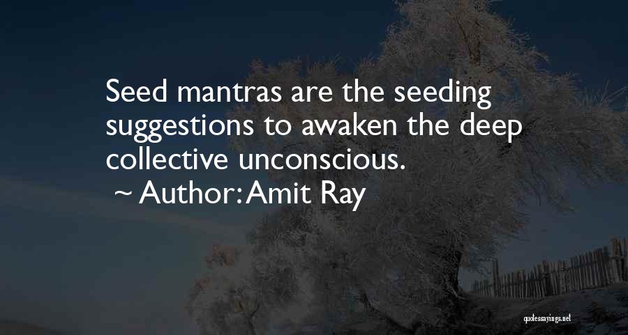 Amit Ray Quotes: Seed Mantras Are The Seeding Suggestions To Awaken The Deep Collective Unconscious.