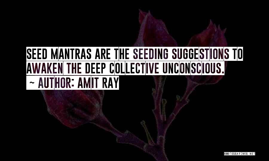 Amit Ray Quotes: Seed Mantras Are The Seeding Suggestions To Awaken The Deep Collective Unconscious.