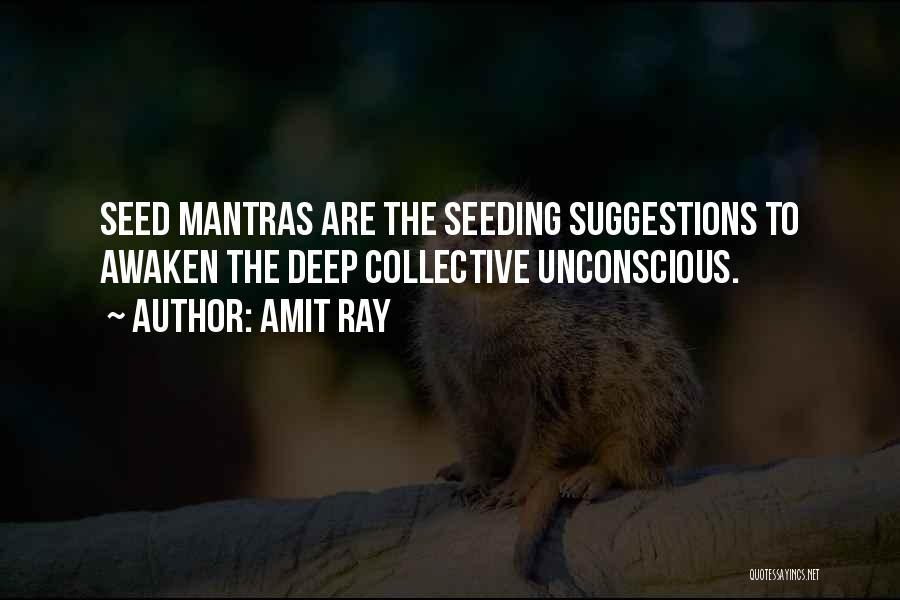 Amit Ray Quotes: Seed Mantras Are The Seeding Suggestions To Awaken The Deep Collective Unconscious.