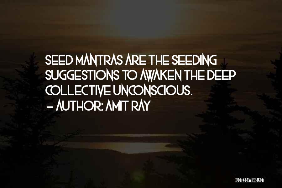Amit Ray Quotes: Seed Mantras Are The Seeding Suggestions To Awaken The Deep Collective Unconscious.